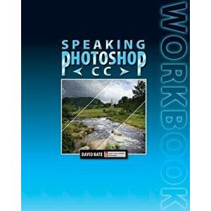 Speaking Photoshop CC Workbook, Paperback - David S. Bate imagine