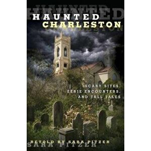 Haunted Charleston: Scary Sites, Eerie Encounters, and Tall Tales, Paperback - Sara Pitzer imagine
