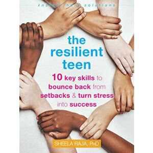 The Resilient Teen: 10 Key Skills to Bounce Back from Setbacks and Turn Stress Into Success, Paperback - Sheela Raja imagine