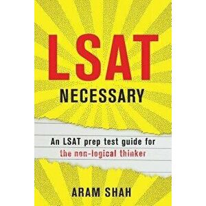 LSAT Necessary: An LSAT prep test guide for the non-logical thinker, Paperback - Aram Shah imagine
