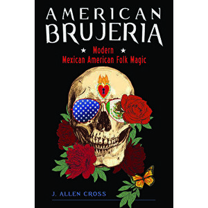 American Brujeria: Modern Mexican American Folk Magic, Paperback - J. Allen Cross imagine