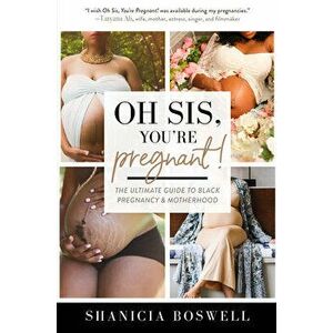 Oh Sis, You're Pregnant!: The Ultimate Guide to Black Pregnancy & Motherhood (Gift for New Moms), Paperback - Shanicia Boswell imagine