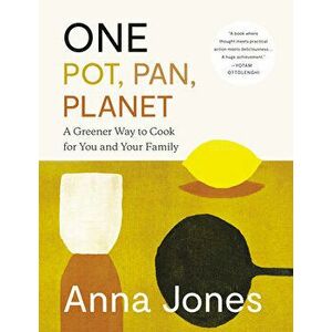 One: Pot, Pan, Planet: A Greener Way to Cook for You and Your Family, Hardcover - Anna Jones imagine