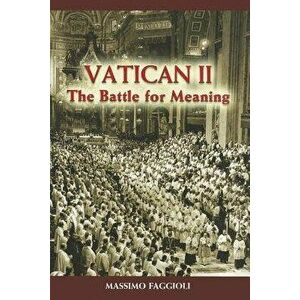 Vatican II: The Battle for Meaning, Paperback - Massimo Faggioli imagine