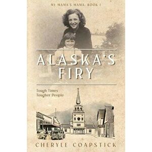 My Mama's Mama Book 1: Alaska's Firy: Tough Times Tougher People, Paperback - Cheryle Coapstick imagine