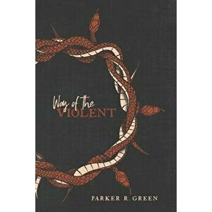 Way of the Violent: An Urgent Message to the Christian Man, Paperback - Parker Richard Green imagine