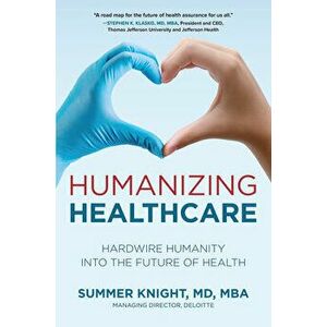 Humanizing Healthcare: Hardwire Humanity Into the Future of Health, Hardcover - Summer Knight imagine