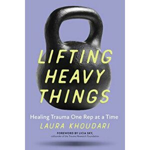 Lifting Heavy Things: Healing Trauma One Rep at a Time, Paperback - Laura Khoudari imagine