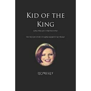 Kid of the King: Long Time Lost, Forever Found, Paperback - Liz Presley imagine