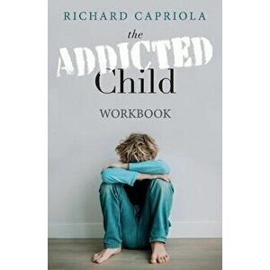 The Addicted Child: Workbook, Paperback - Richard Capriola imagine