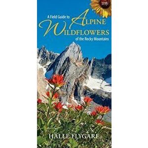 A Field Guide to Alpine Wildflowers of the Rocky Mountains, Paperback - *** imagine