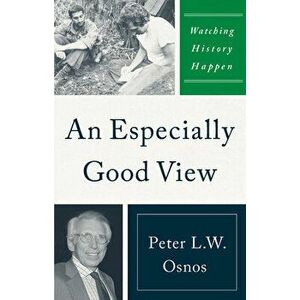 An Especially Good View: Watching History Happen, Hardcover - Peter L. W. Osnos imagine