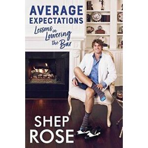 Average Expectations: Lessons in Lowering the Bar, Hardcover - Shep Rose imagine