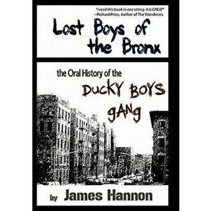 Lost Boys of the Bronx: The Oral History of the Ducky Boys Gang, Paperback - James Hannon imagine