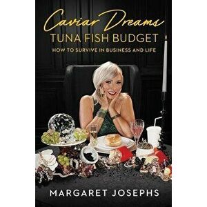 Caviar Dreams, Tuna Fish Budget: How to Survive in Business and Life, Hardcover - Margaret Josephs imagine