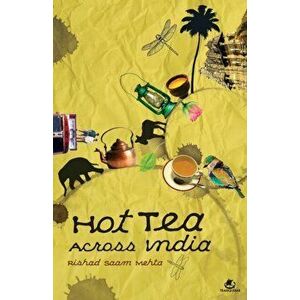 Hot Tea Across India, Paperback - Rishad Saam Mehta imagine