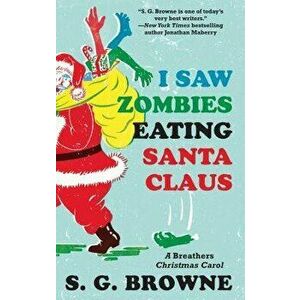 I Saw Zombies Eating Santa Claus: A Breathers Christmas Carol, Paperback - S. G. Browne imagine