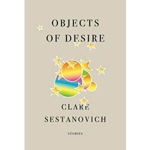Objects of Desire: Stories, Hardcover - Clare Sestanovich imagine
