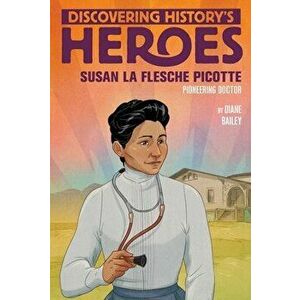 Susan La Flesche Picotte: Discovering History's Heroes, Paperback - Diane Bailey imagine