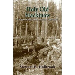 Holy Old Mackinaw, Paperback - Stewart H. Holbrook imagine