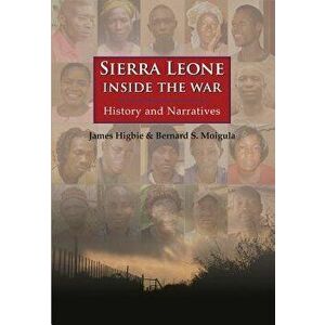 Sierra Leone: Inside the War: History and Narratives, Paperback - James Higbie imagine