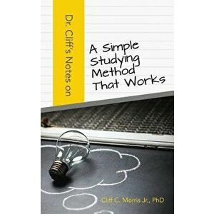 Dr. Cliff's Notes on a Simple Studying Method That Works, Paperback - Phd Cliff C. Morris Jr imagine