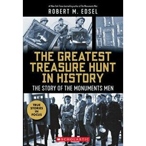 The Greatest Treasure Hunt in History: The Story of the Monuments Men (Scholastic Focus), Paperback - Robert M. Edsel imagine