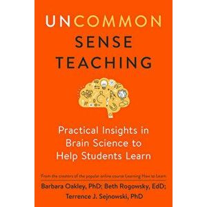 Uncommon Sense Teaching: Practical Insights in Brain Science to Help Students Learn, Paperback - Barbara Oakley imagine