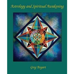 Astrology and Spiritual Awakening, Paperback - Greg Bogart imagine