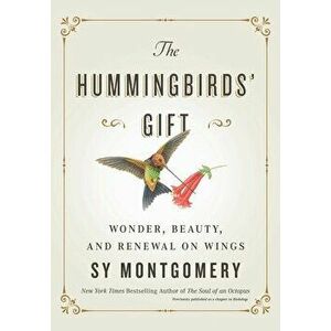 The Hummingbirds' Gift: Wonder, Beauty, and Renewal on Wings, Hardcover - Sy Montgomery imagine