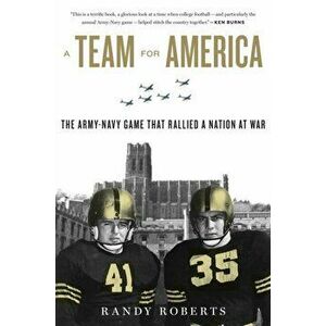 A Team for America: The Army-Navy Game That Rallied a Nation at War, Paperback - Randy Roberts imagine