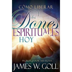 Cómo Liberar Los Dones Espirituales Hoy, Paperback - James W. Goll imagine
