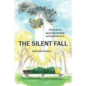 The Silent Fall: A Secret Service Agent's Story of Tragedy and Triumph After 9/11, Paperback - Samantha Horwitz imagine