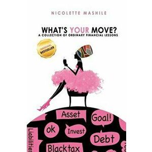 What's Your Move: A collection of Ordinary Financial Lessons, Paperback - Nicolette Mashile imagine