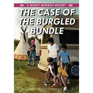 The Case of the Burgled Bundle: A Mighty Muskrats Mystery: Book 3, Paperback - Michael Hutchinson imagine