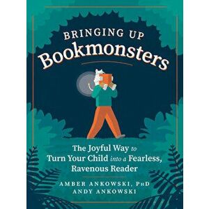 Bringing Up Bookmonsters: The Joyful Way to Turn Your Child Into a Fearless, Ravenous Reader, Paperback - Amber Ankowski imagine