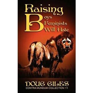 Raising Boys Feminists Will Hate, Paperback - Doug Giles imagine