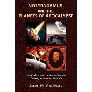 Nostradamus and the Planets of Apocalypse: New Evidence for the Global Disasters Coming in 2040 and 2046 AD, Paperback - Jason M. Breshears imagine