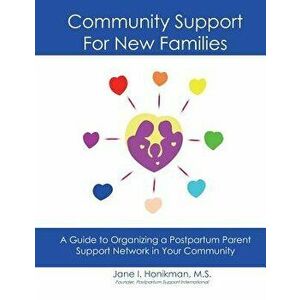 Community Support for New Families: Guide to Organizing a Postpartum Parent Support Network in Your Community, Paperback - Jane I. Honikman imagine