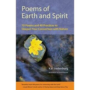 Poems of Earth and Spirit: 70 Poems and 40 Practices to Deepen Your Connection With Nature, Paperback - Kai Siedenburg imagine