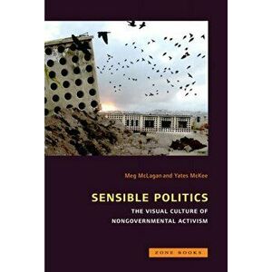Sensible Politics: The Visual Culture of Nongovernmental Activism, Hardcover - Meg McLagan imagine