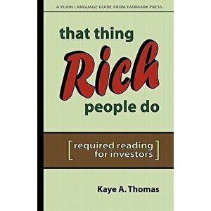 That Thing Rich People Do: Required Reading for Investors, Paperback - Kaye a. Thomas imagine