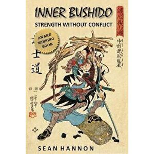Inner Bushido - Strength Without Conflict, Paperback - Sean Hannon imagine