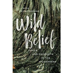 Wild Belief: Poets and Prophets in the Wilderness, Hardcover - Nick Ripatrazone imagine