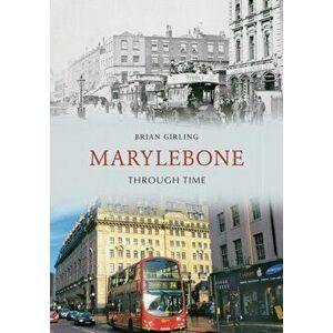 Marylebone Through Time, Paperback - Brian Girling imagine
