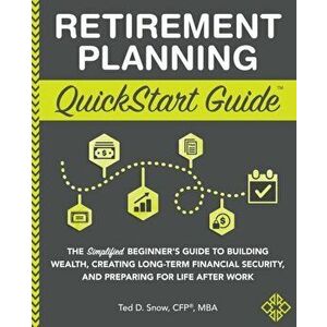 Retirement Planning QuickStart Guide: The Simplified Beginner's Guide to Building Wealth, Creating Long-Term Financial Security, and Preparing for Lif imagine