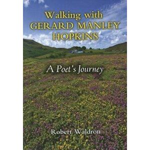 Walking with Gerard Manley Hopkins: A Poet's Journey, Paperback - Robert Waldron imagine