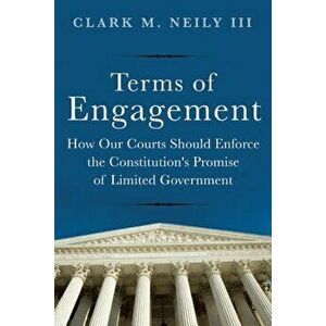 Terms of Engagement: How Our Courts Should Enforce the Constitution's Promise of Limited Government, Hardcover - Clark M. Neily III imagine