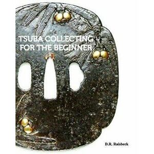 Tsuba Collecting for the Beginner, Paperback - D. R. Raisbeck imagine