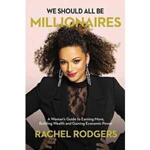 We Should All Be Millionaires: A Woman's Guide to Earning More, Building Wealth, and Gaining Economic Power, Hardcover - Rachel Rodgers imagine